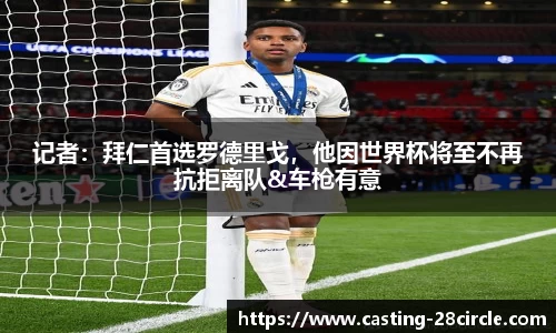 记者：拜仁首选罗德里戈，他因世界杯将至不再抗拒离队&车枪有意